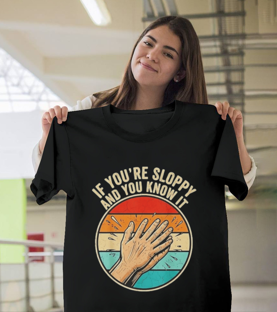 If You're Sloppy And You Know It Clap Hands T-Shirt