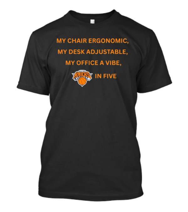 New York Knicks My Chair Ergonomic My Desk Adjustable My Office A Vibe In Five T-Shirt