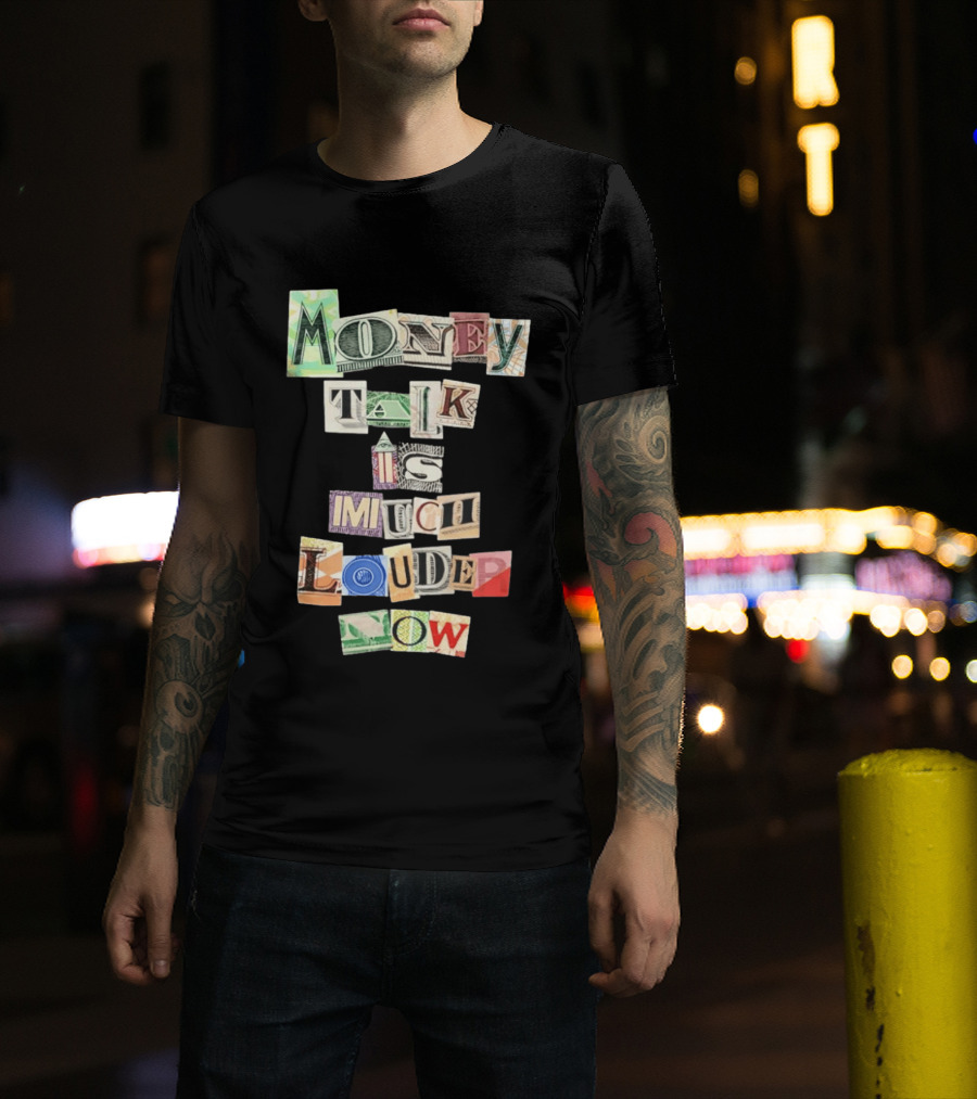 Money Talk Is Much Louder Now Currency Collage Letters T-Shirt