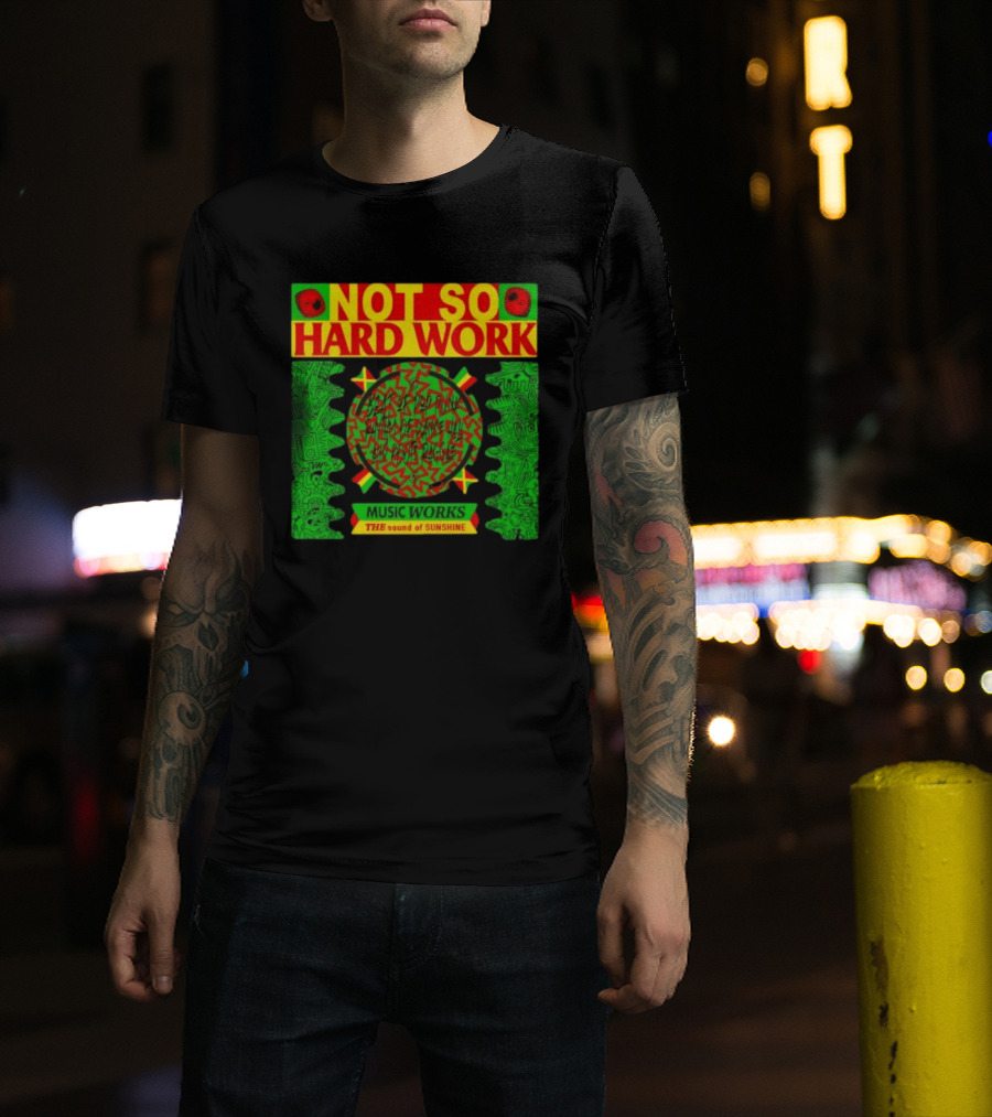 Not So Hard Work Music Works The Sound Of Sunshine T-Shirt