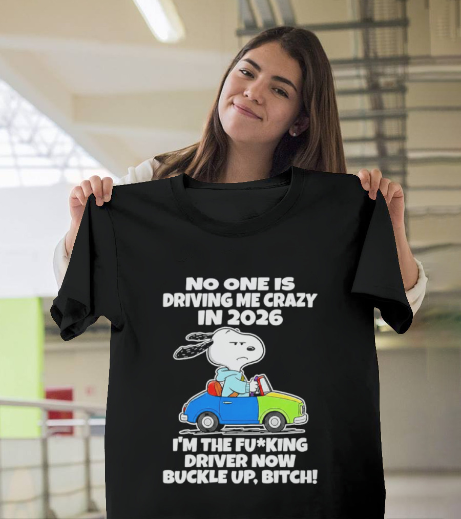 Snoopy No One Is Driving Me Crazy I'm The Driver Now Buckle Up 2026 T-Shirt