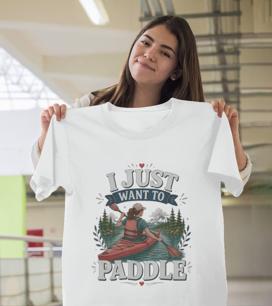 I Just Want To Paddle Kayaking Adventure Nature Scene T-Shirt