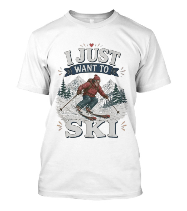 I Just Want To Ski Skiing Mountain Adventure T-Shirt