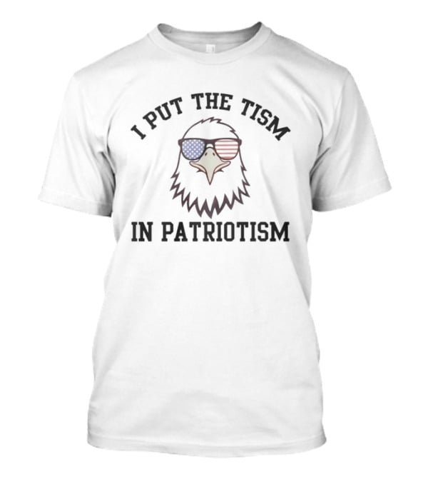 I Put The Tism In Patriotism Eagle With American Flag Sunglasses T-Shirt