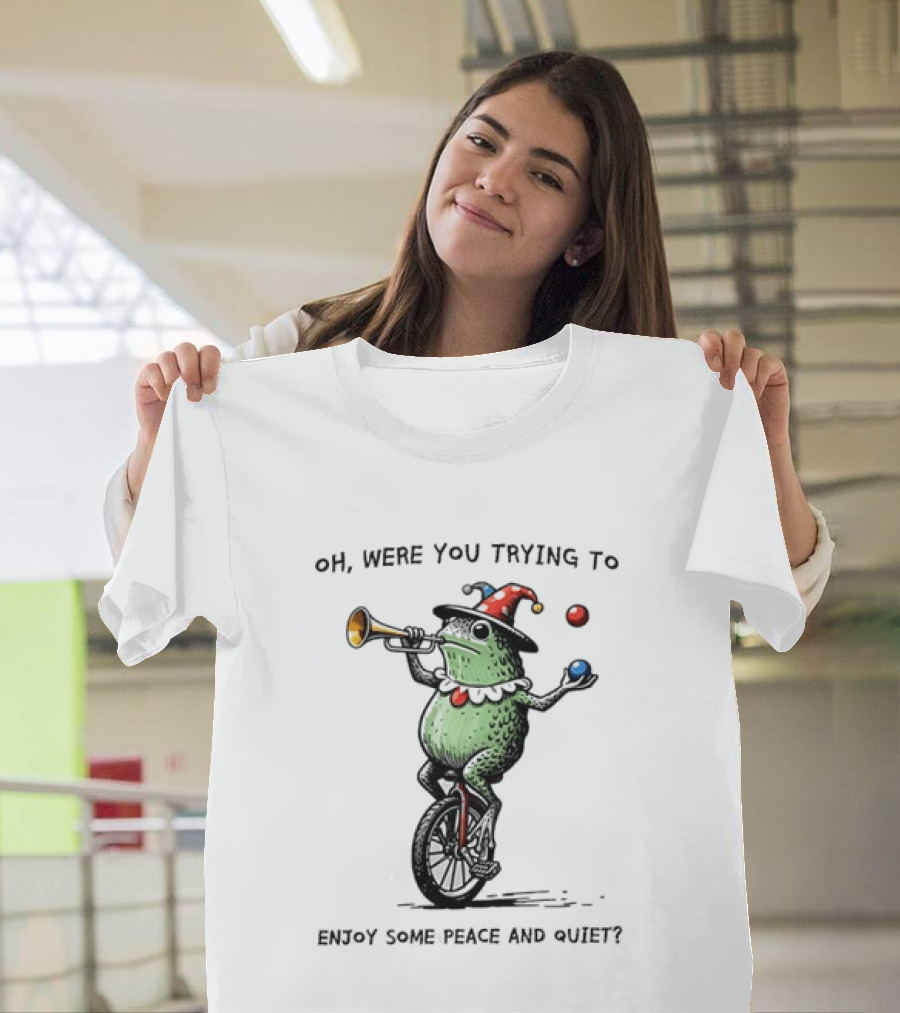 Jester Frog Unicycle Oh Were You Trying To Enjoy Some Peace And Quiet T-Shirt