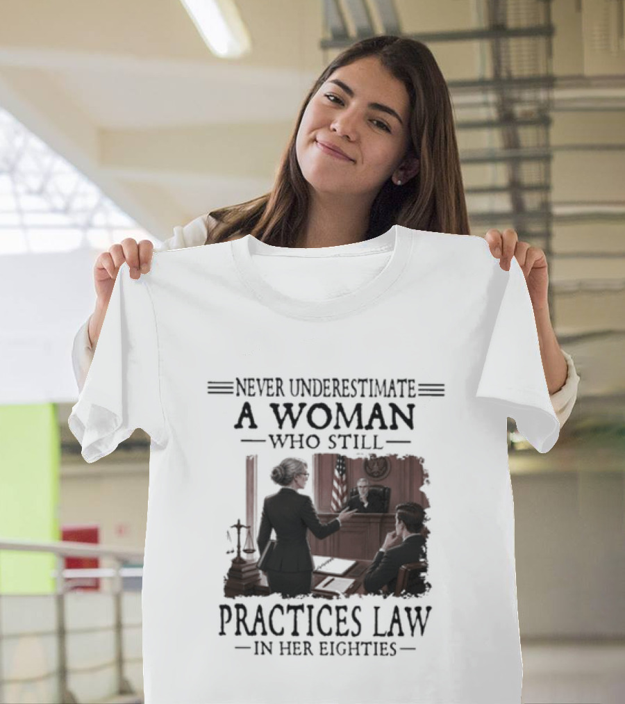 Never Underestimate A Woman Who Practices Law In Her Eighties T-Shirt