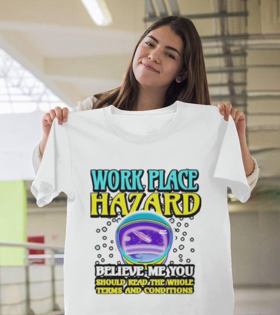Workplace Hazard Believe Me You Should Read The Whole Terms And Conditions T-Shirt