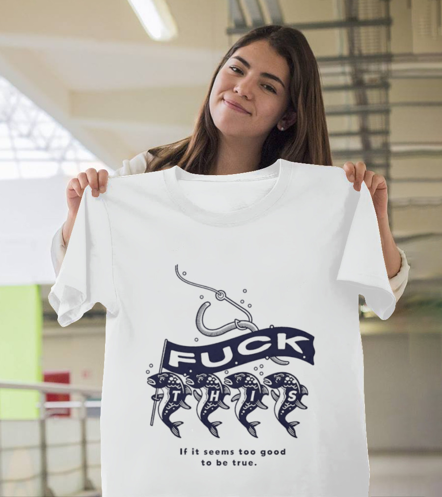 Fuck It If It Seems Too Good To Be True Fishing Hook And Fish T-Shirt