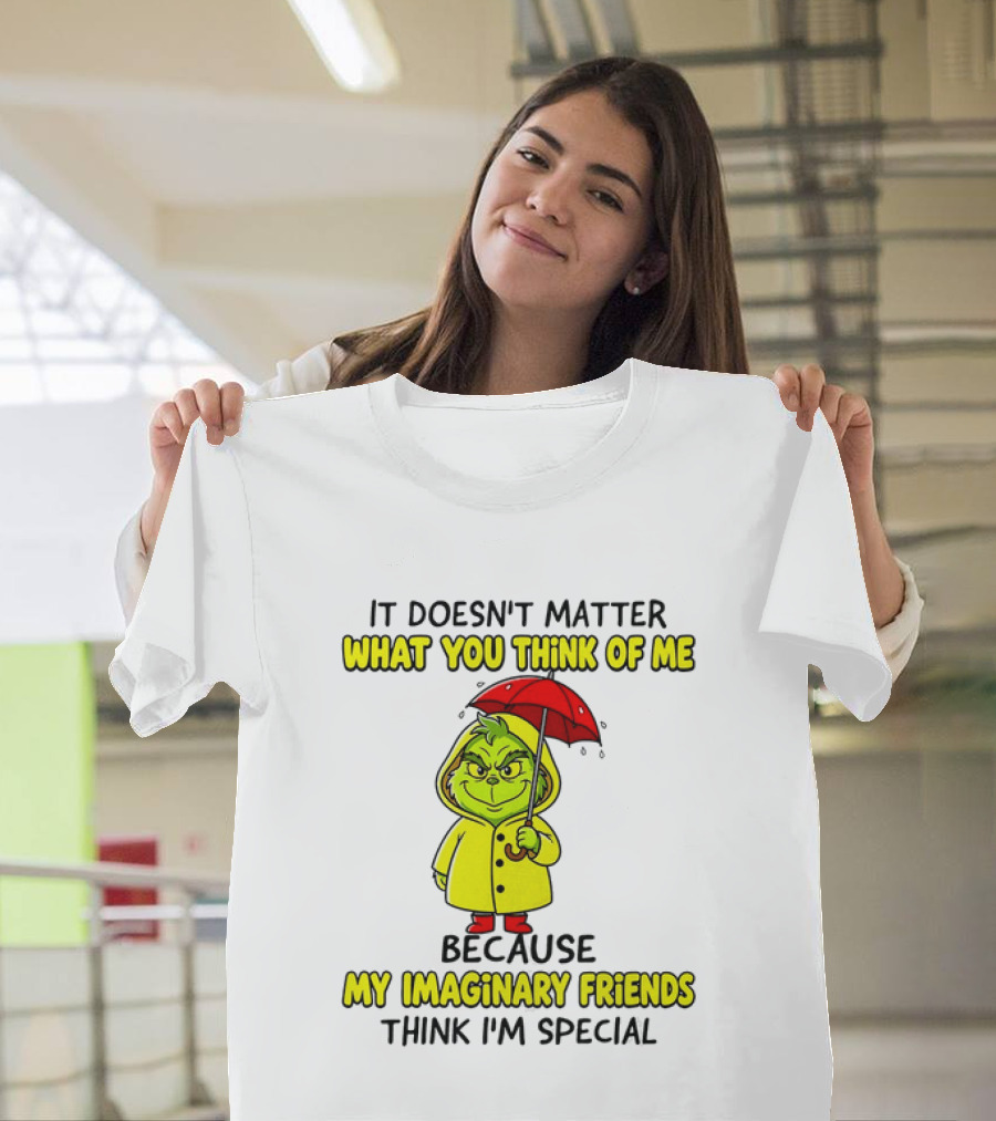 Grinch It Doesn't Matter What You Think Of Me My Imaginary Friends Think I'm Special T-Shirt