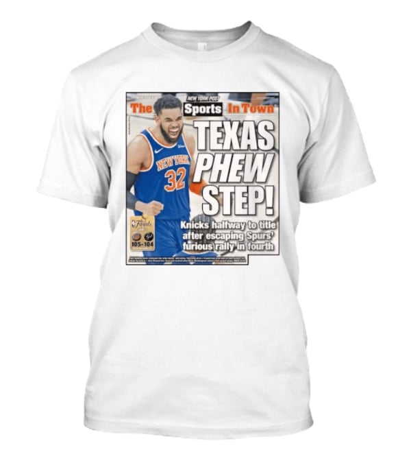 New York Knicks Sports In Town Texas Phew Step Knicks Halfway To Title After Escaping Spurs Furious Rally In Fourth T-Shirt