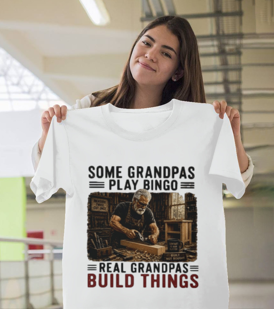 Some Grandpas Play Bingo Real Grandpas Build Things Measure Twice Cut Once Built Not Bought T-Shirt