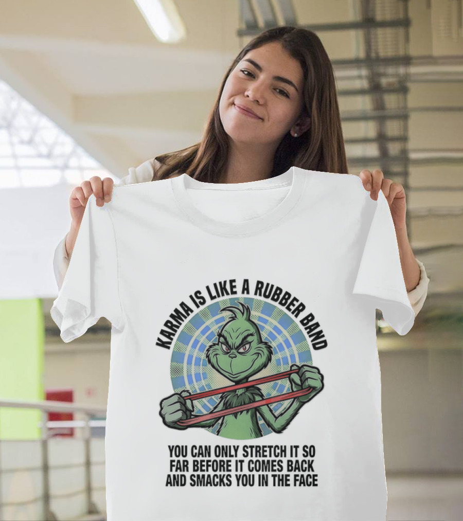 Karma Is Like A Rubber Band Grinch Stretch It So Far Before It Comes Back T-Shirt