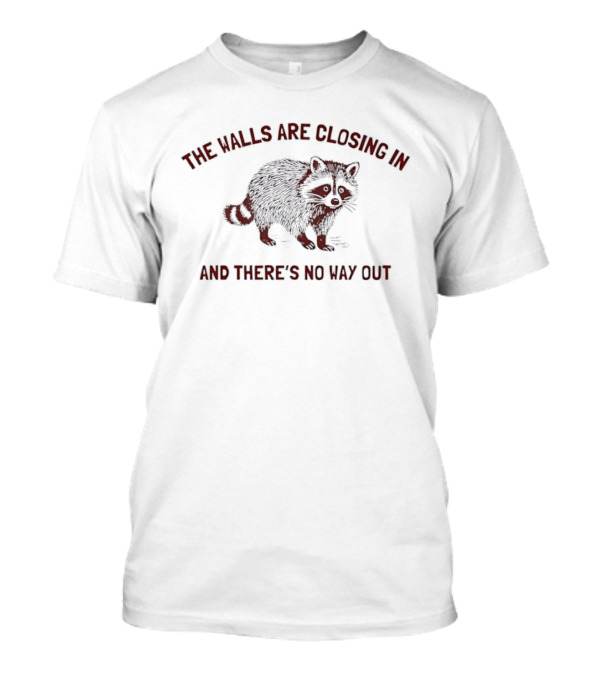 The Walls Are Closing In And There's No Way Out Raccoon T-Shirt