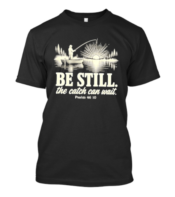 Fisherman Be Still The Catch Can Wait Psalm 46 10 Faith Religious Outdoor T-Shirt