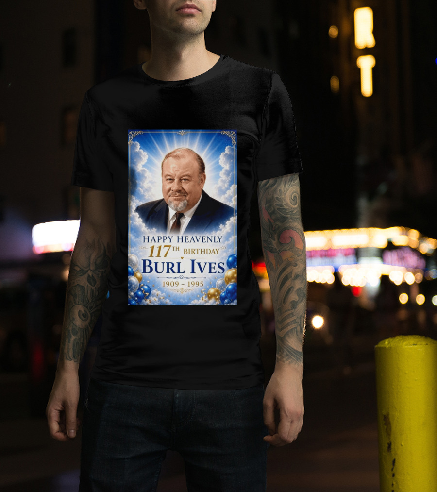 Happy 117th Birthday Burl Ives 1909 1995 Celebration With Heavenly T-Shirt