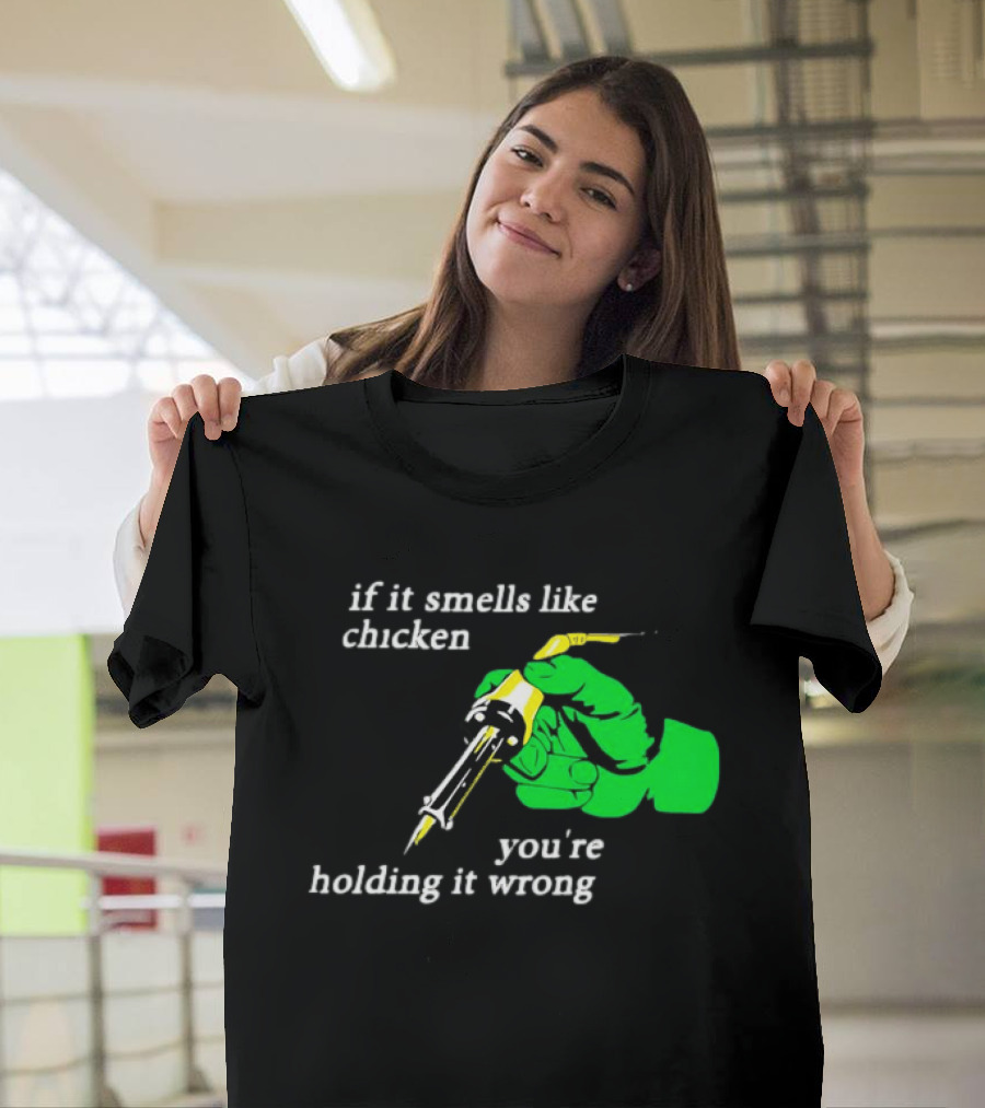 Soldering Joke If It Smells Like Chicken You're Holding It Wrong T-Shirt