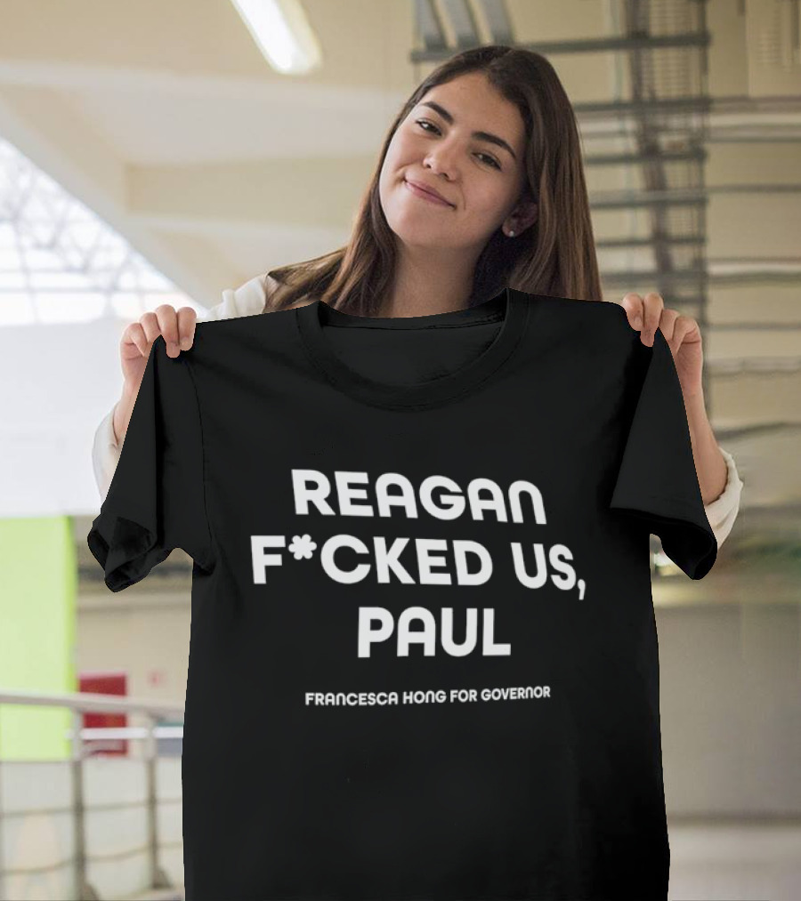 Reagan F*cked Us Paul Francesca Hong For Governor T-Shirt