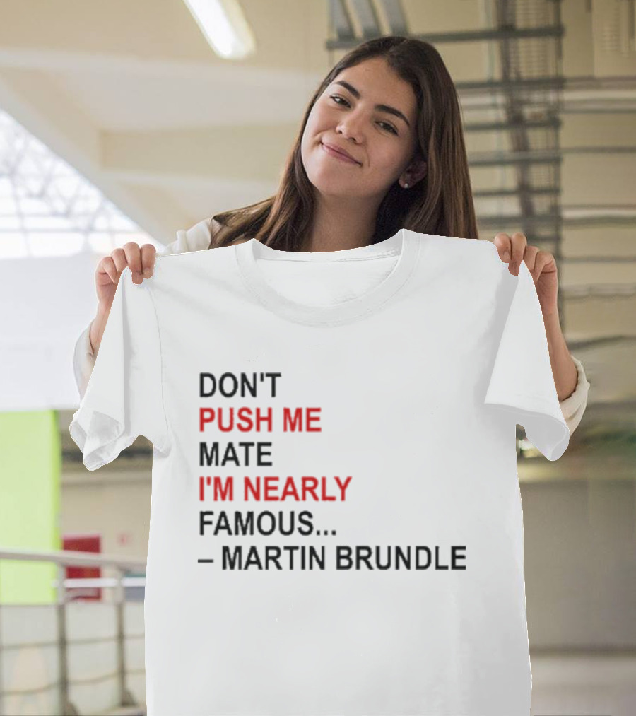 Don't Push Me Mate I'm Nearly Famous Martin Brundle T-Shirt