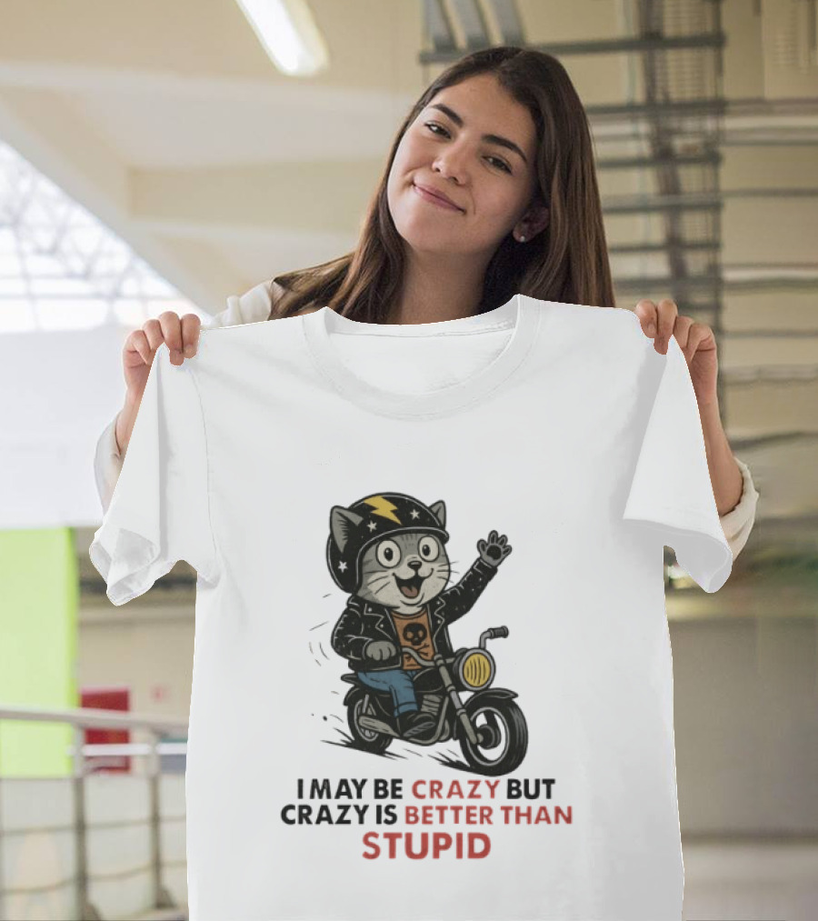 I May Be Crazy But Crazy Is Better Than Stupid Cat Biker Adventure T-Shirt
