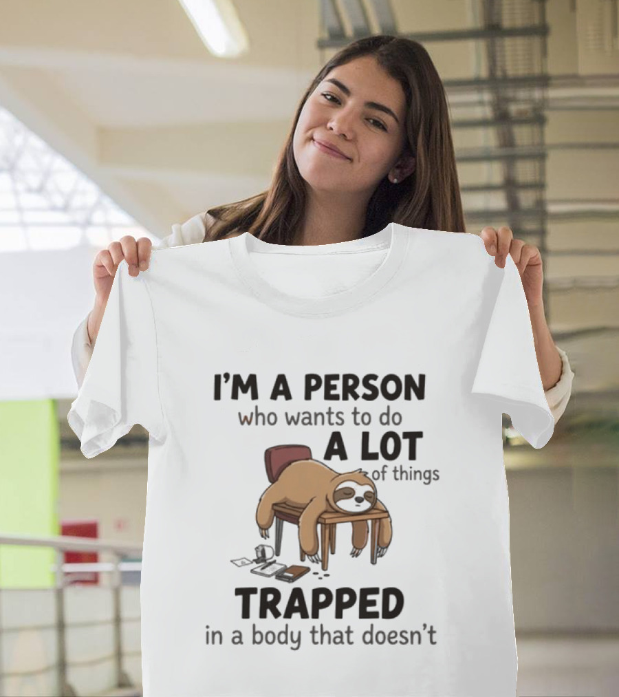 I'm A Person Who Wants To Do A Lot Of Things Trapped In A Body That Doesn't Sloth T-Shirt