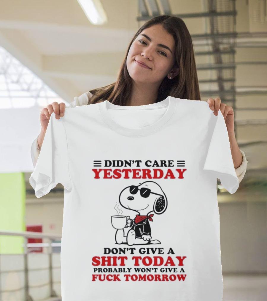 Snoopy Didn't Care Yesterday Don't Give A Shit Today Probably Won't Give A Fuck Tomorrow T-Shirt