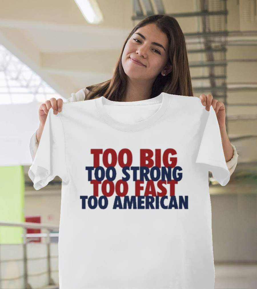 Too Big Too Strong Too Fast Too American Bold Patriotic T-Shirt