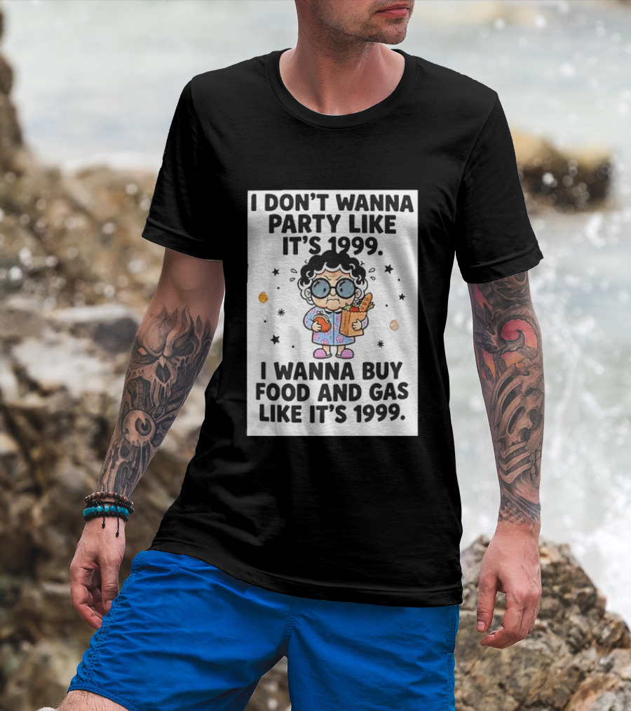 Grandma I Don't Wanna Party Like It's 1999 I Wanna Buy Food And Gas Like It's 1999 T-Shirt