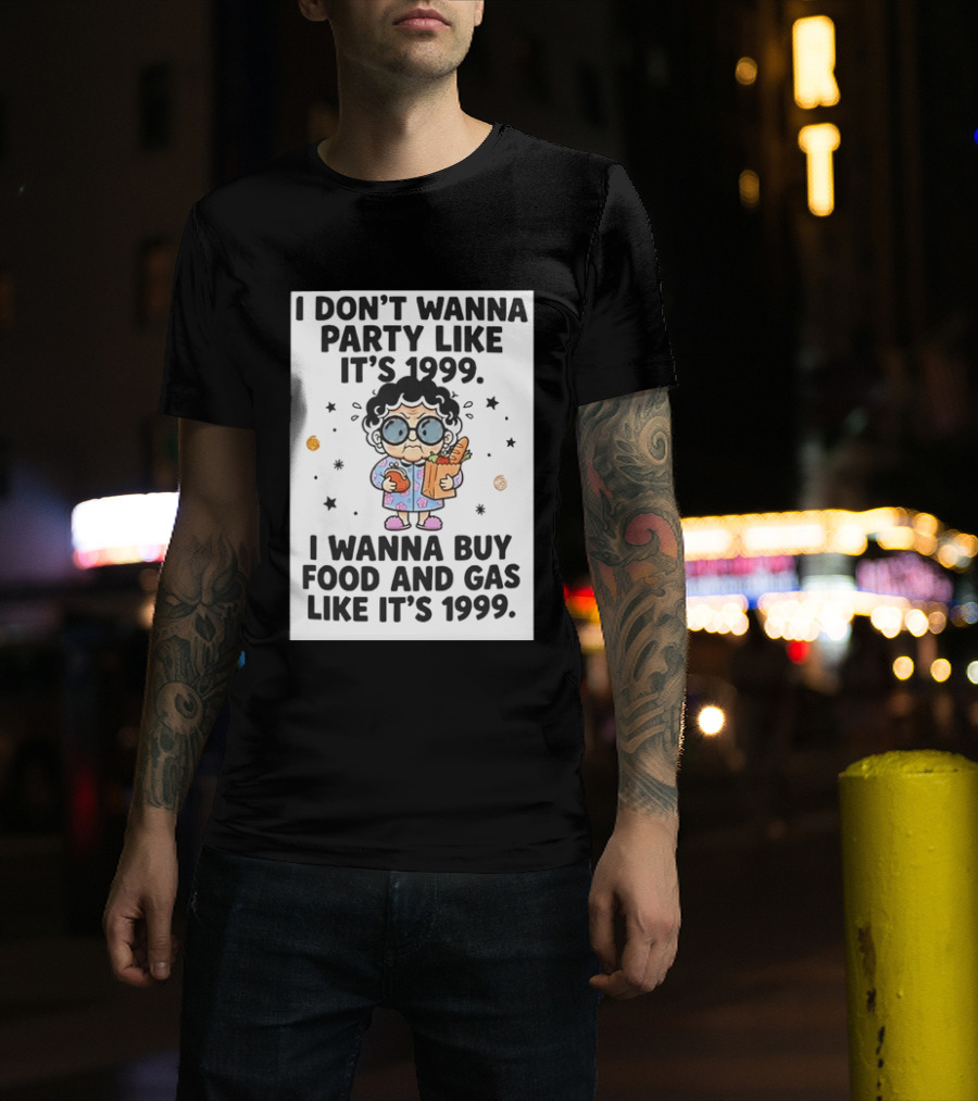 Grandma I Don't Wanna Party Like It's 1999 I Wanna Buy Food And Gas Like It's 1999 T-Shirt
