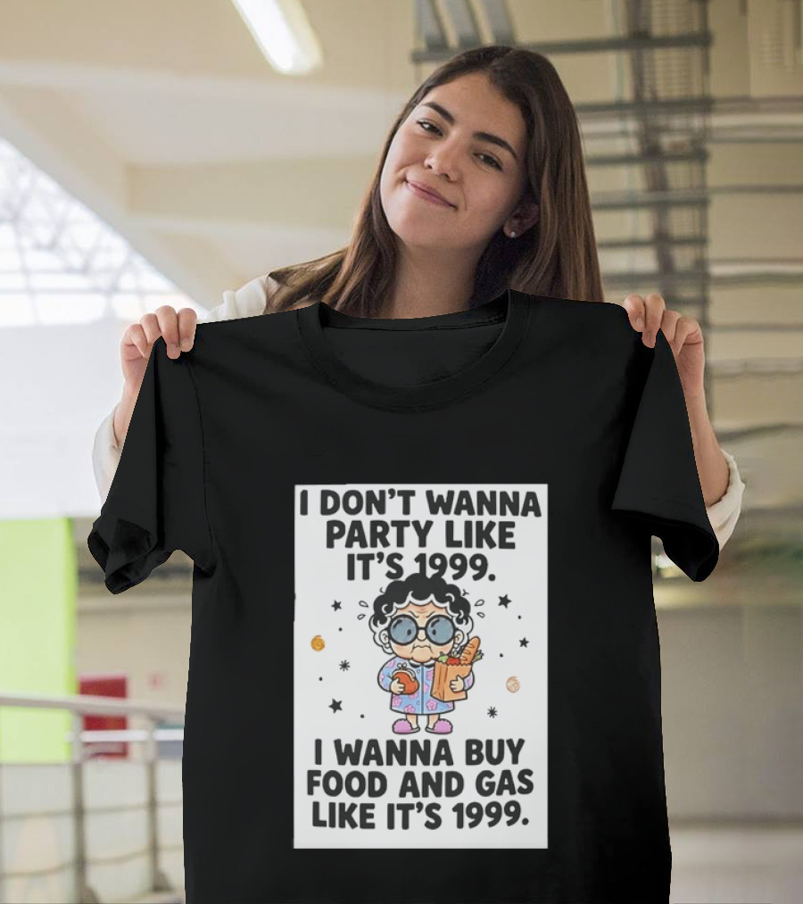 Grandma I Don't Wanna Party Like It's 1999 I Wanna Buy Food And Gas Like It's 1999 T-Shirt