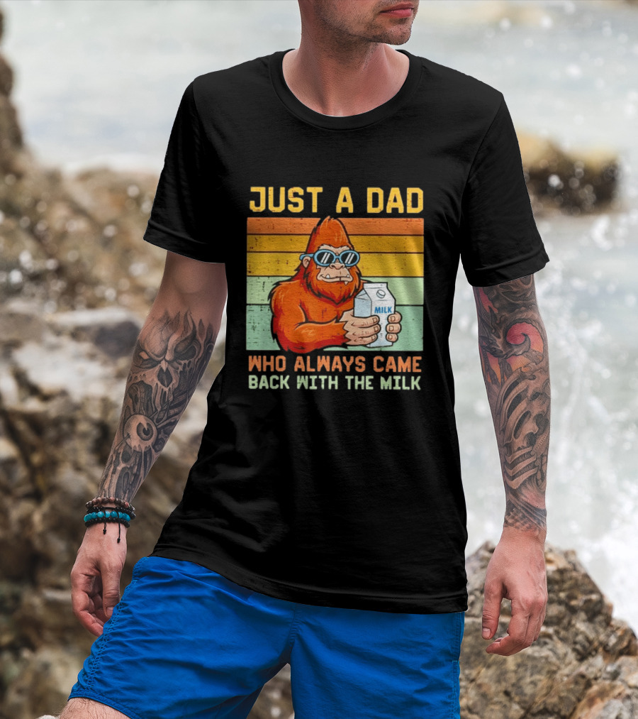 Just A Dad Bigfoot Always Came Back With The Milk T-Shirt