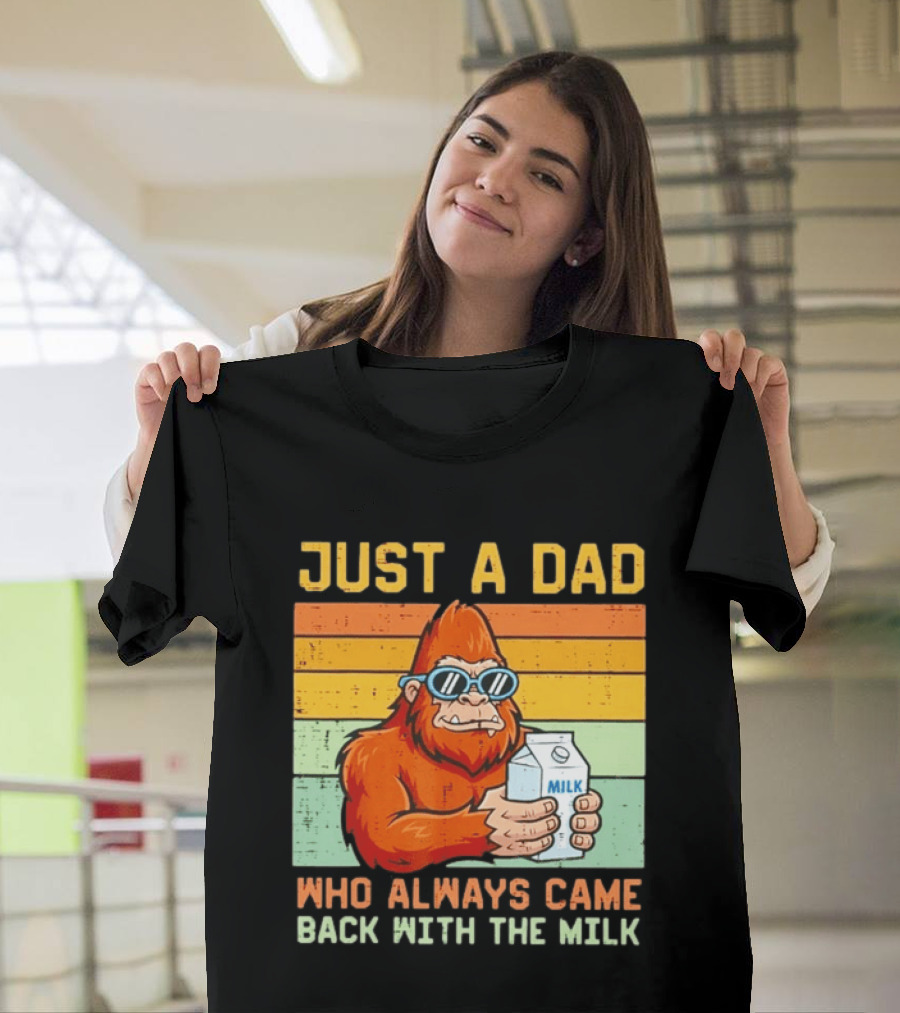 Just A Dad Bigfoot Always Came Back With The Milk T-Shirt