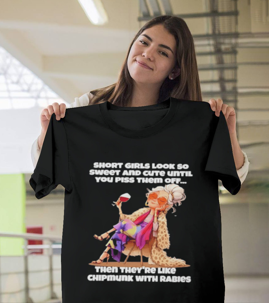 Sweet Short Girls Turn Fierce Like Chipmunks With Rabies T-Shirt