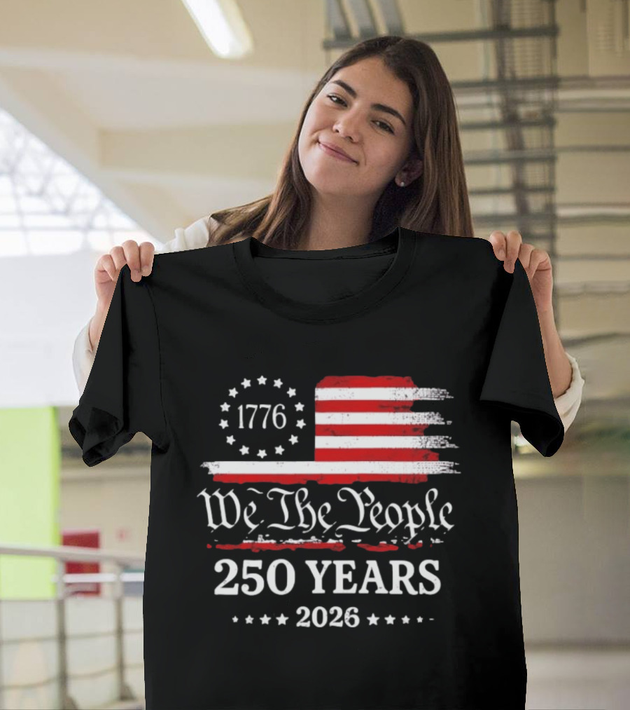 We The People 250 Years 1776 2026 Anniversary American Flag Patriotic Celebration T-Shirt