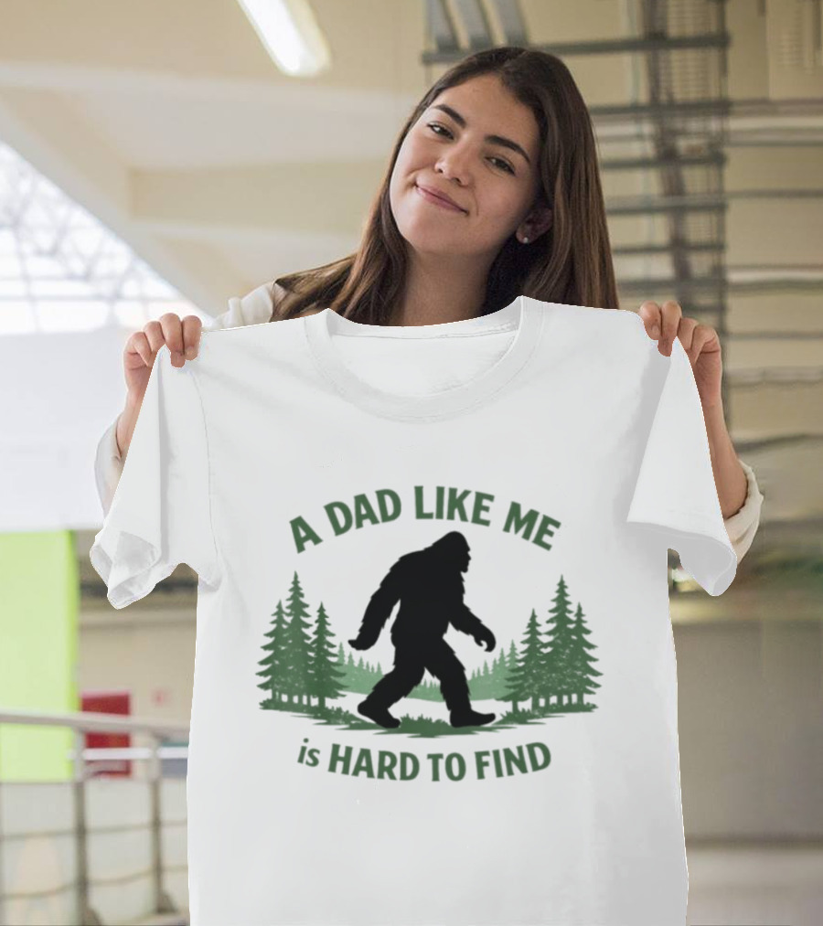 A Dad Like Me Is Hard To Find Bigfoot Forest T-Shirt