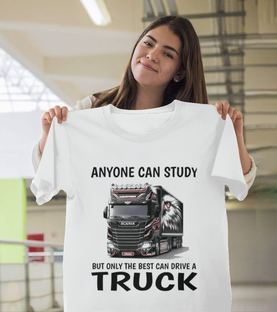 Anyone Can Study But Only The Best Can Drive A Truck T-Shirt