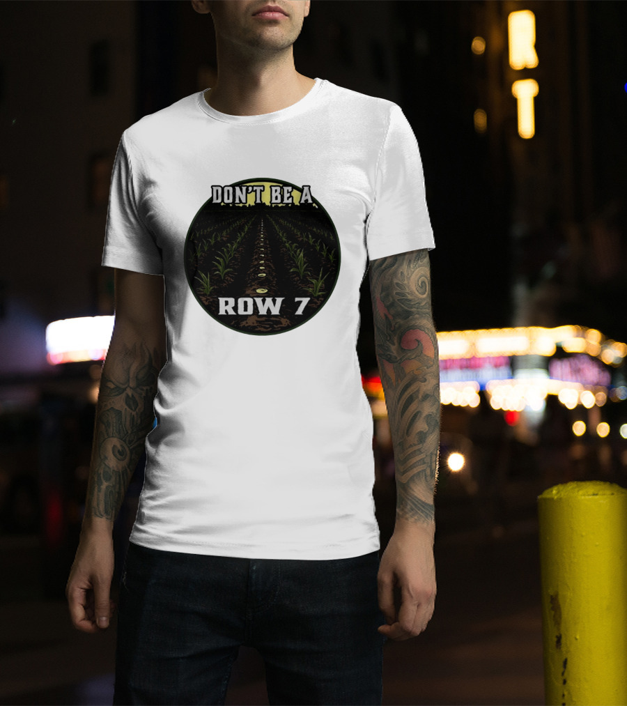 Don't Be A Row 7 Cornfield Farming Agriculture T-Shirt