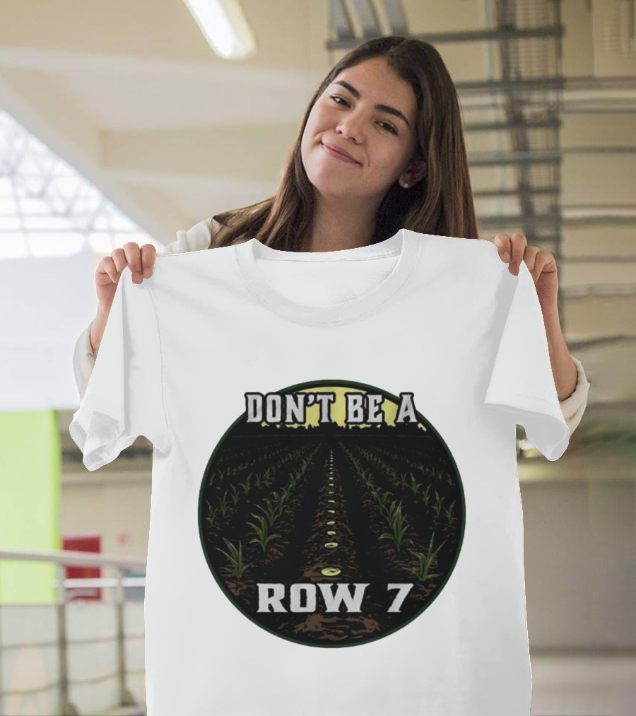 Don't Be A Row 7 Cornfield Farming Agriculture T-Shirt
