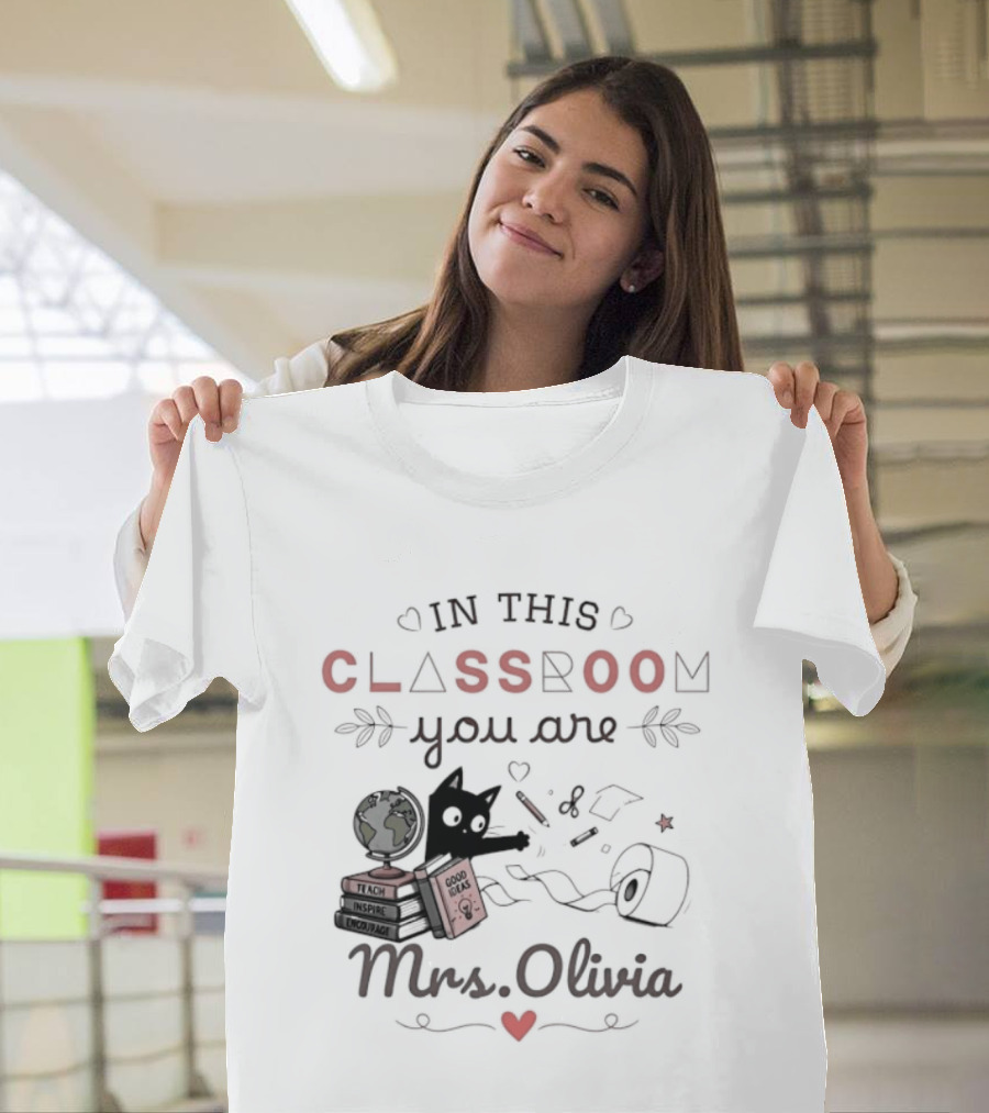 In This Classroom You Are Mrs Olivia With Education Icons And Heart T-Shirt