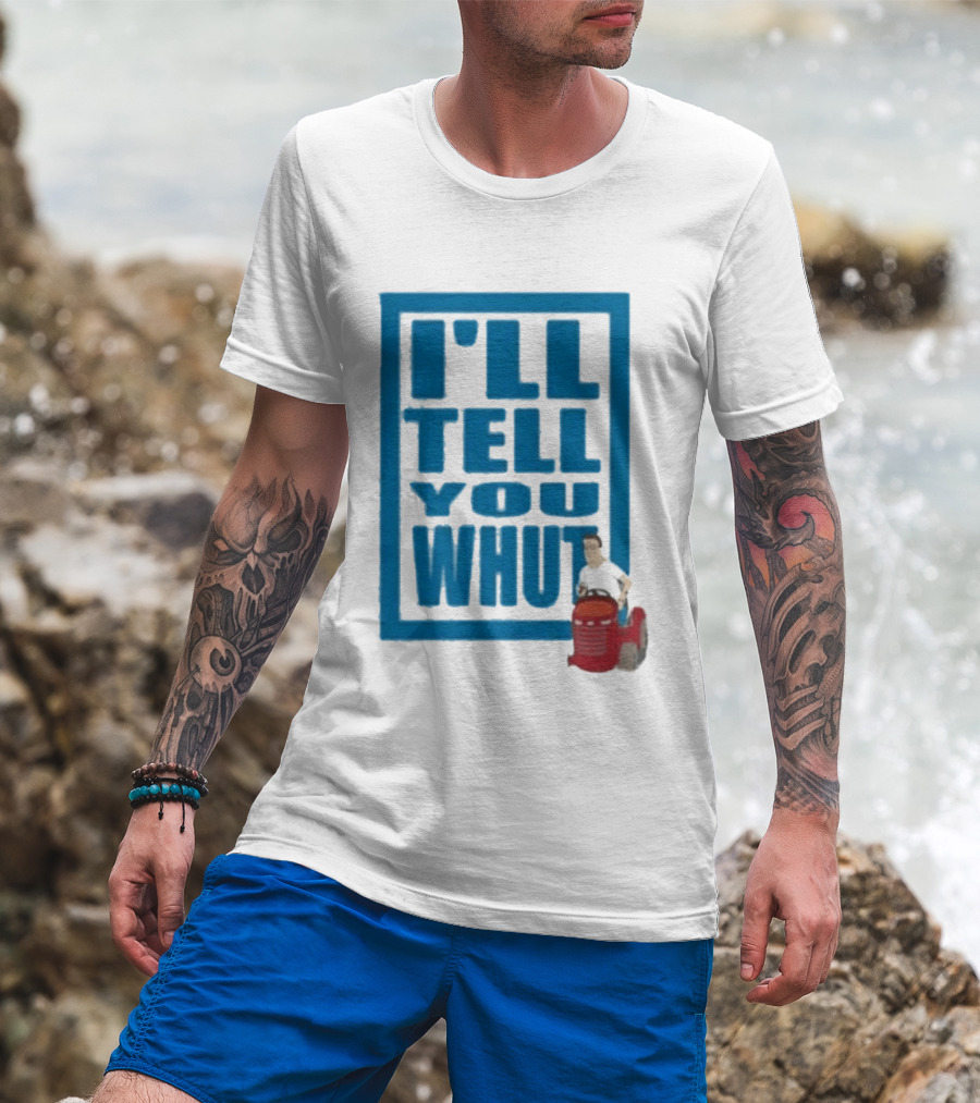 I'll Tell You Whut King Of The Hill Mower Moment T-Shirt