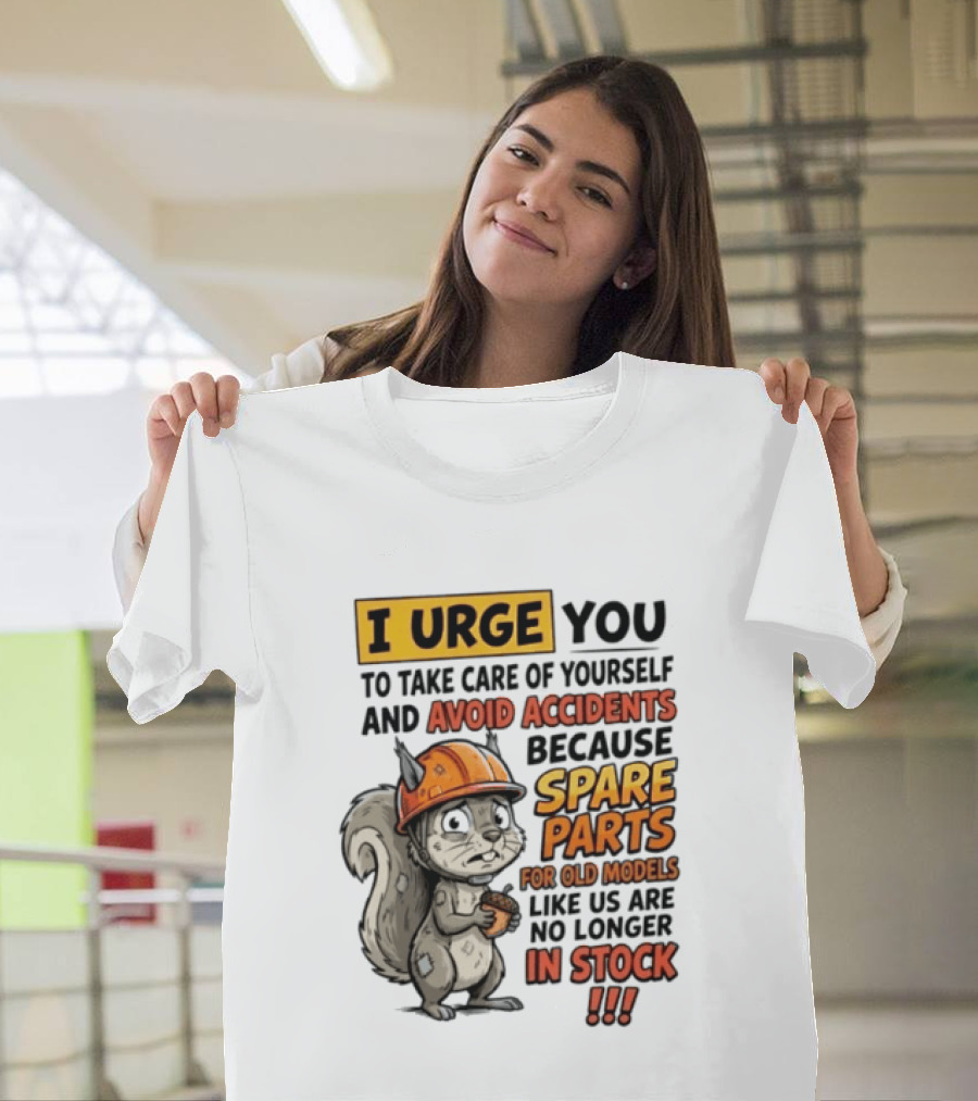 I Urge You To Take Care Of Yourself And Avoid Accidents Because Spare Parts For Old Models Like Us Are No Longer In Stock T-Shirt