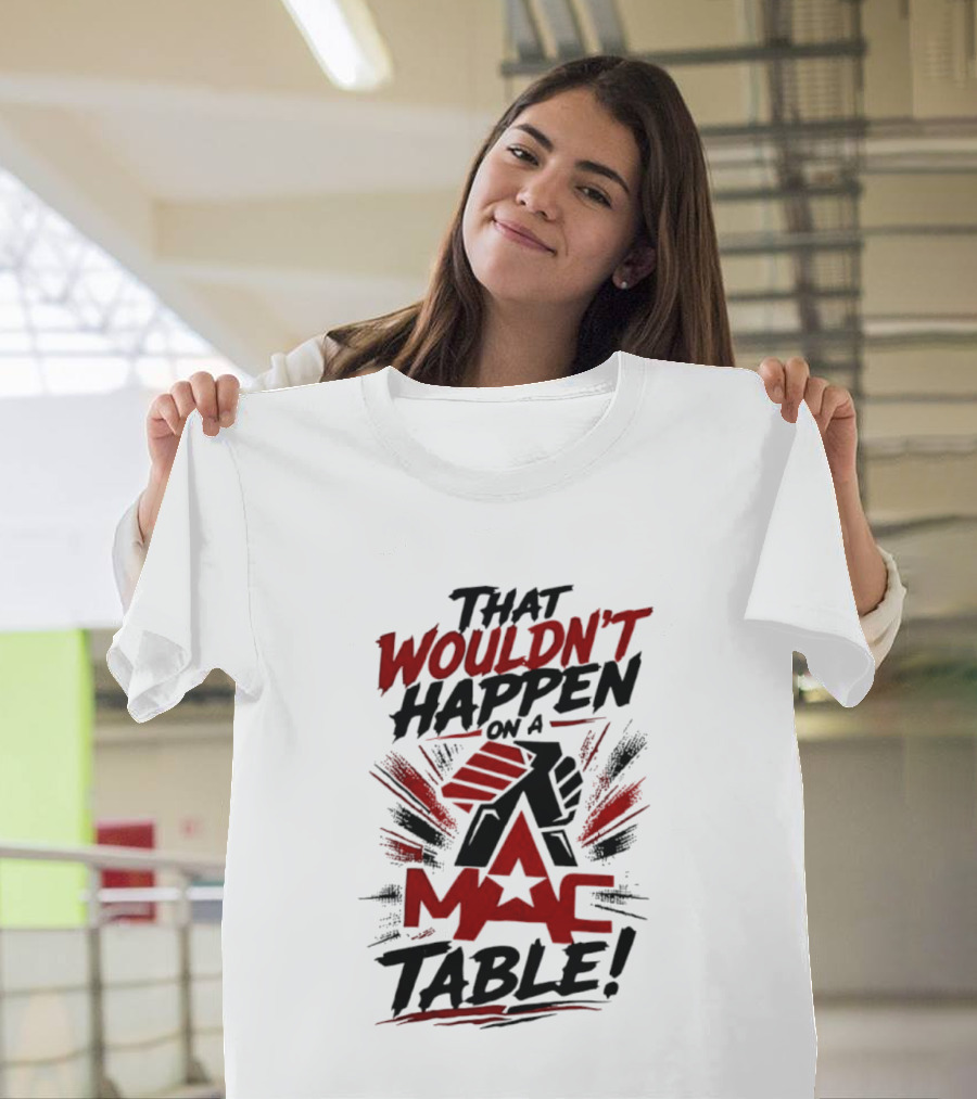That Wouldn't Happen On A Mac Table T-Shirt