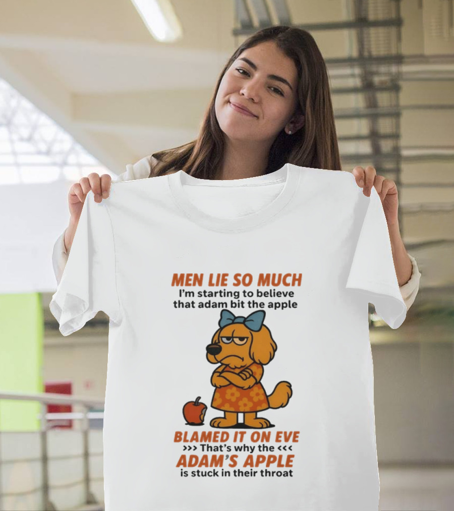 Men Lie So Much I'm Starting To Believe That Adam Bit The Apple Blamed It On Eve Adam's Apple Is Stuck In Their Throat T-Shirt