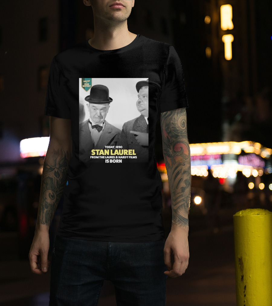 Today 1890 Stan Laurel From The Laurel & Hardy Films Is Born T-Shirt