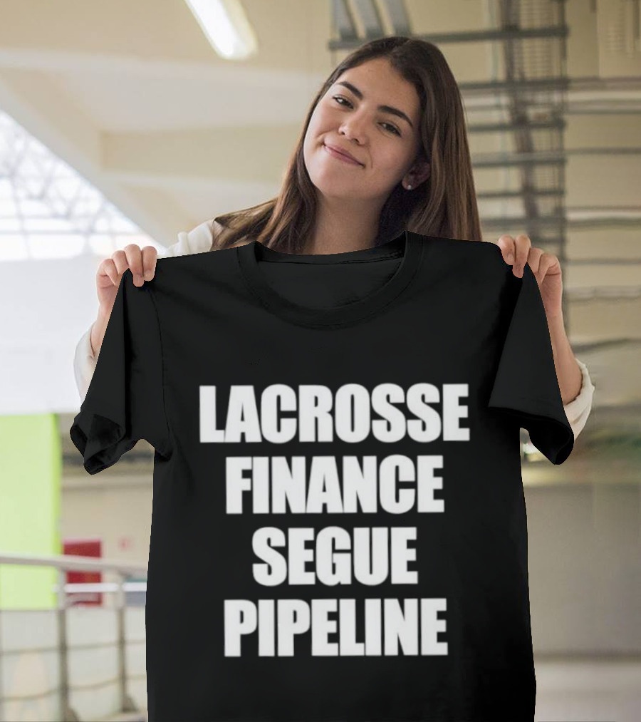 Lacrosse Finance Segue Pipeline For Finance Bros And Lax Players Team T-Shirt