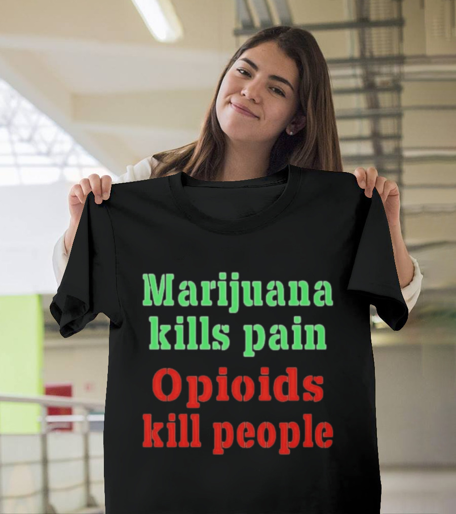 Marijuana Kills Pain Opioids Kill People Bold Green Red T-Shirt