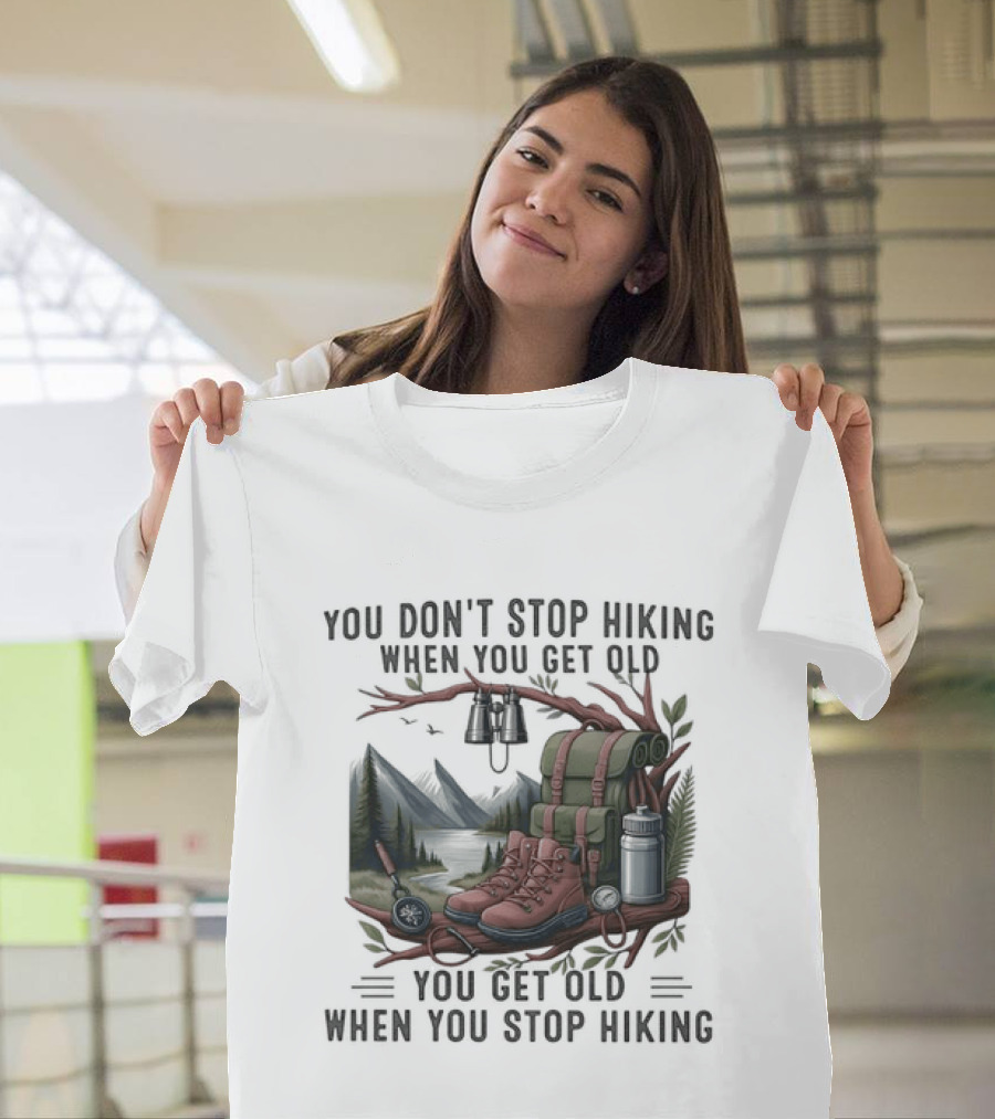You Don't Stop Hiking When You Get Old You Get Old When You Stop Hiking Camping Backpack Boots Tent T-Shirt