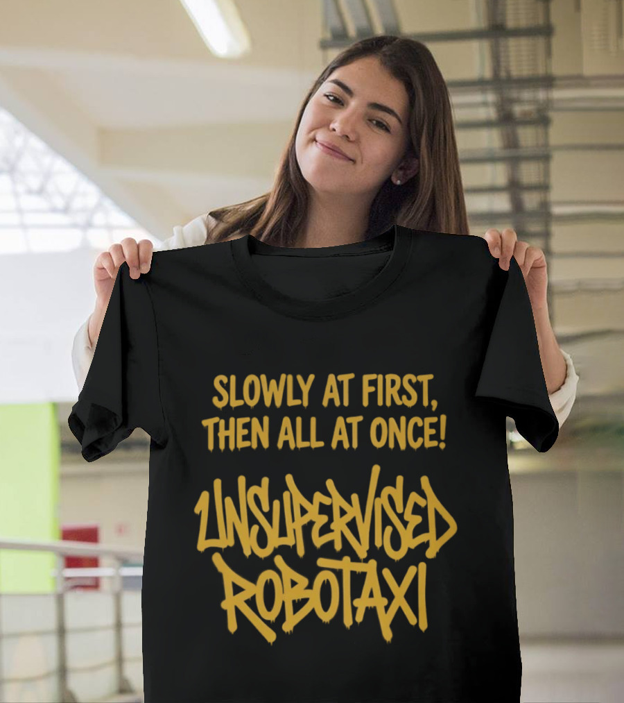 Slowly At First Then All At Once Unsupervised Robotaxi T-Shirt