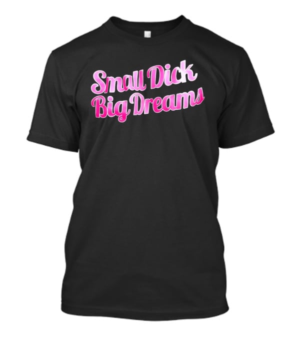 Small Dick Big Dreams Pink And White T-Shirt
