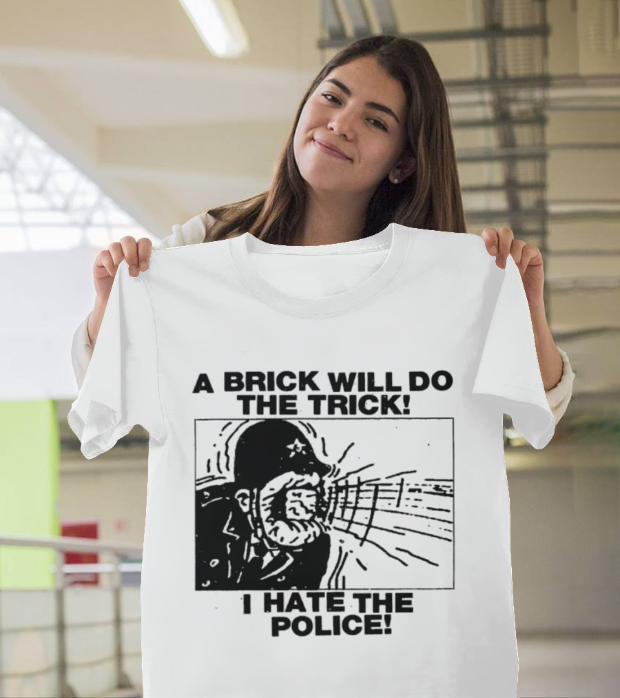 A Brick Will Do The Trick I Hate The Police Protest Message T-Shirt