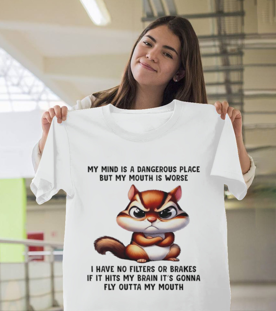 Angry Squirrel My Mind Is A Dangerous Place No Filters Or Brakes Fly Outta My Mouth T-Shirt